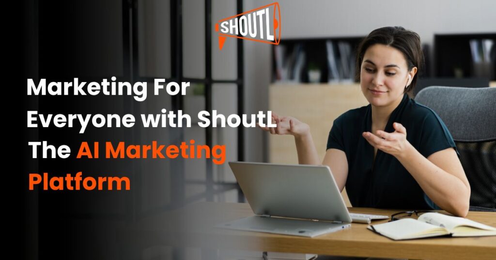 Marketing For Everyone with ShoutL - The AI Marketing Platform